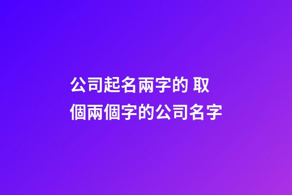 公司起名兩字的 取個兩個字的公司名字
